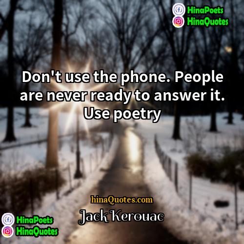 Jack Kerouac Quotes | Don't use the phone. People are never